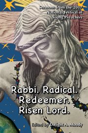 Rabbi. radical. redeemer. risen lord.. Sermons from the 2017 National Festival of Young Preachers cover image