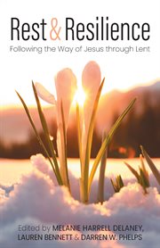 Rest and Resilience : Following the Way of Jesus through Lent cover image