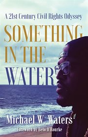 Something in the Water : a 21st Century Civil Rights Odyssey cover image