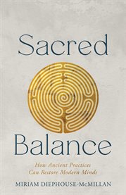 Sacred Balance : How Ancient Practices Can Restore Modern Minds cover image