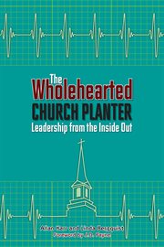 The wholehearted church planter : leadership from the inside out cover image