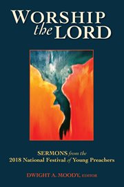 Worship the lord. Sermons from the 2018 National Festival of Young Preachers cover image