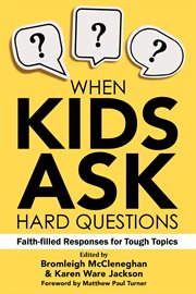 When kids ask hard questions : faith-filled responses for tough topics cover image