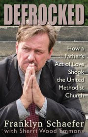 Defrocked : how a father's act of love shook the United Methodist Church cover image