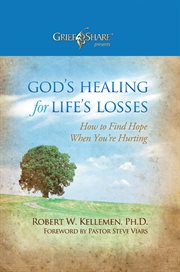 God's healing for life's losses : how to find hope when you're hurting cover image