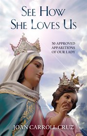 See how she loves us : fifty approved apparitions of Our Lady cover image