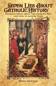 Seven lies about Catholic history : infamous myths about the Church's past and how to answer them cover image