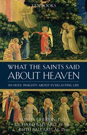 What the saints said about heaven : 101 holy insights on everlasting life cover image