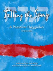 Telling the story : a Passover Haggadah explained cover image