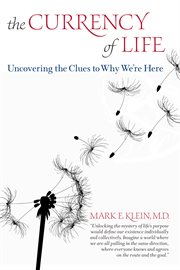 The Currency Of Life : Uncovering The Clues To Why We'Re Here cover image