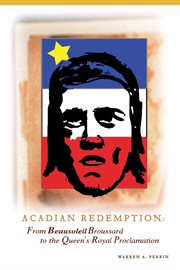 Acadian redemption : from Beausoleil Broussard to the Queen's Royal Proclamation cover image