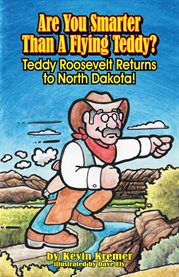 Are you smarter than a flying Teddy? : Teddy Roosevelt returns to North Dakota! cover image