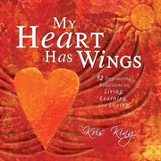 My heart has wings : 52 empowering reflections on living, learning, and loving cover image