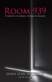 Room 939 : 15 minutes of horror, 20 years of healing cover image