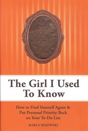 The girl I used to know : how to find yourself again & put personal priority back on your to-do list cover image