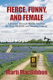 Fierce, funny, and female. A Journey Through Middle America, the Texas Oil Field, and Standup Comedy cover image