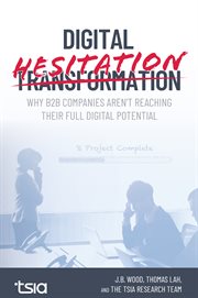 DIGITAL HESITATION; : WHY B2B COMPANIES AREN'T REACHING THEIR FULL POTENTIAL cover image