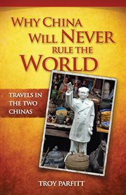 Why China will never rule the world : travels in the two Chinas cover image