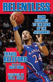 Relentless: from redshirt to the rock of the Jayhawks cover image