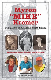 Myron "Mike" Kremer from Linton and Mandan, North Dakota : memories from family and friends cover image