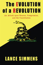 The Evolution of a Revolution : An Attack Upon Reason, Compromise, and the Constitution cover image