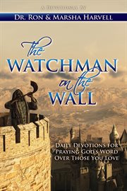 The watchman on the wall. Daily Devotions for Praying God's Word Over Those You Love cover image