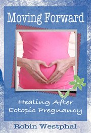 Moving Forward : Healing After Ectopic Pregnancy cover image