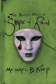 The shape of rain. Part Three of the Newirth Mythology cover image