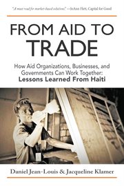 From aid to trade : how aid organizations, businesses, and governments can work together cover image