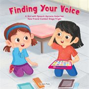 Finding your voice : a girl with speech apraxia helps her new friend combat stage fright cover image