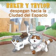 Baker y taylor: despegan a la ciudad del espacio (baker and taylor: blast off in space city) cover image