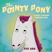 The Pointy Pony : A Body-Positive Unicorn Tale cover image