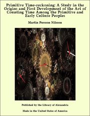Primitive time-reckoning : a study in the origins and first development of the art of counting time among the primitive and early culture peoples cover image