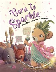 Born to Sparkle : A Story About Achieving Your Dreams cover image