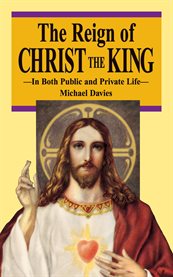 The Reign of Christ the King : In Both Public and Private Life cover image
