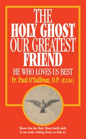 The Holy Ghost our greatest friend : he who loves us best cover image