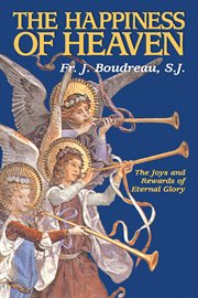 The happiness of heaven : the joys and rewards of eternal glory cover image