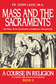 Mass and the sacraments: the Mass, seven sacraments, indulgences, sacramentals cover image