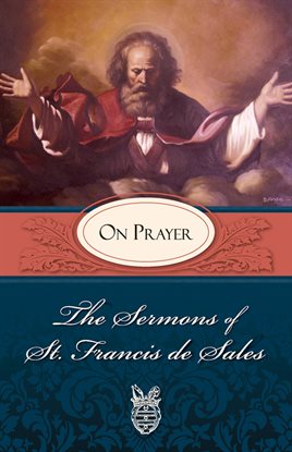 Cover image for The Sermons of St. Francis de Sales on Prayer, Volume IV