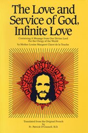The love and service of God, infinite love: containing a message from our divine Lord for the clergy of the world cover image
