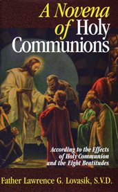 A novena of Holy Communions : according to the effects of Holy Communion and the eight Beatitudes cover image