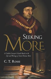 Seeking more. A Catholic Lawyer's Guide Based on the Life and Writings of Saint Thomas More cover image