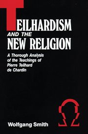 Teilhardism and the new religion : a thorough analysis of the teachings of Pierre Teilhard de Chardin cover image