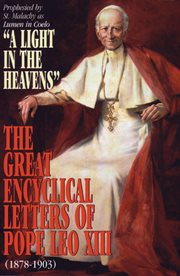 The great encyclical letters of Pope Leo XIII : plus other documents : reigned 1878-1903, prophesied by St. Malachy as Lumen in coelo - "A Light in the Heavens" cover image