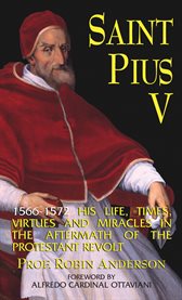 St. Pius V: a brief account of his life, times, virtues and miracles cover image