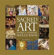 Sacred Art : Every Catholic Should Know cover image