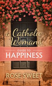 A Catholic woman's guide to happiness cover image