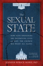 The sexual state : how elite ideologies are destroying lives and why the Church was right all along cover image
