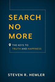 Search no more : the keys to truth and happiness / Steven R. Hemler cover image