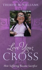 Love your cross. How Suffering Becomes Sacrifice cover image